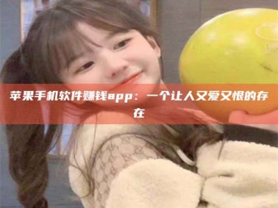 苹果手机软件赚钱app：一个让人又爱又恨的存在